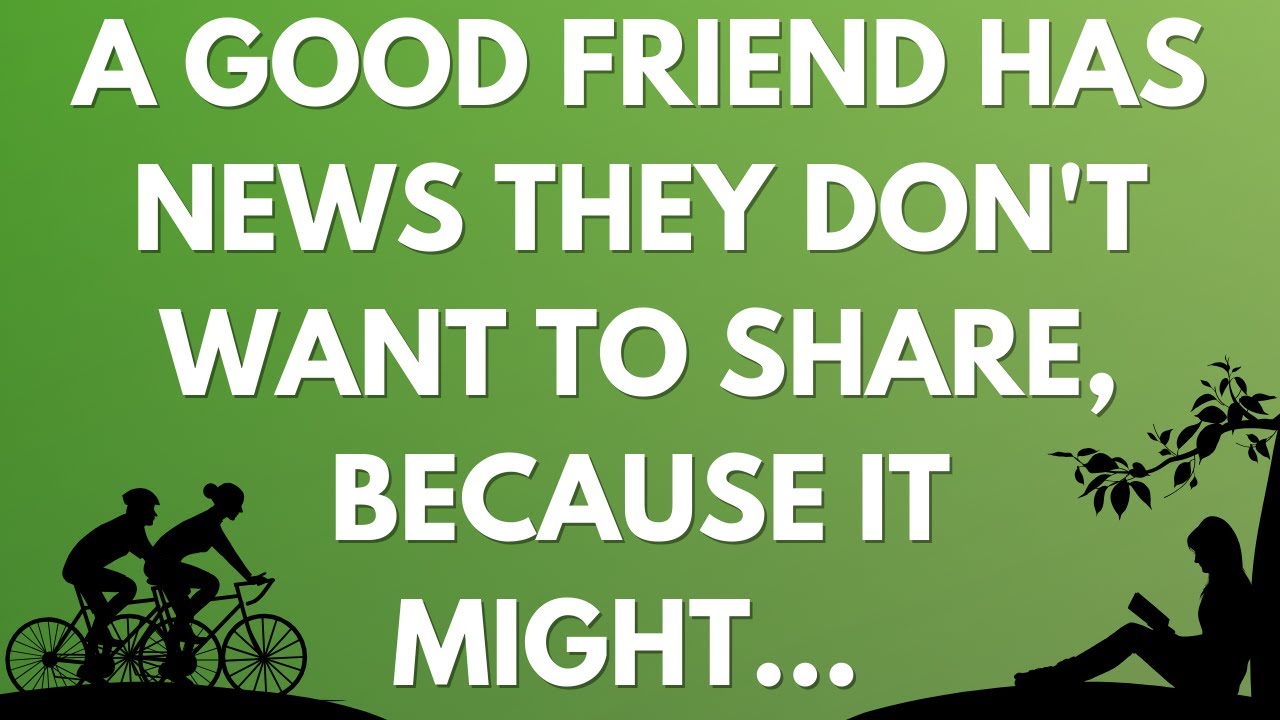 💌 A good friend has news they don't want to share, because it might...