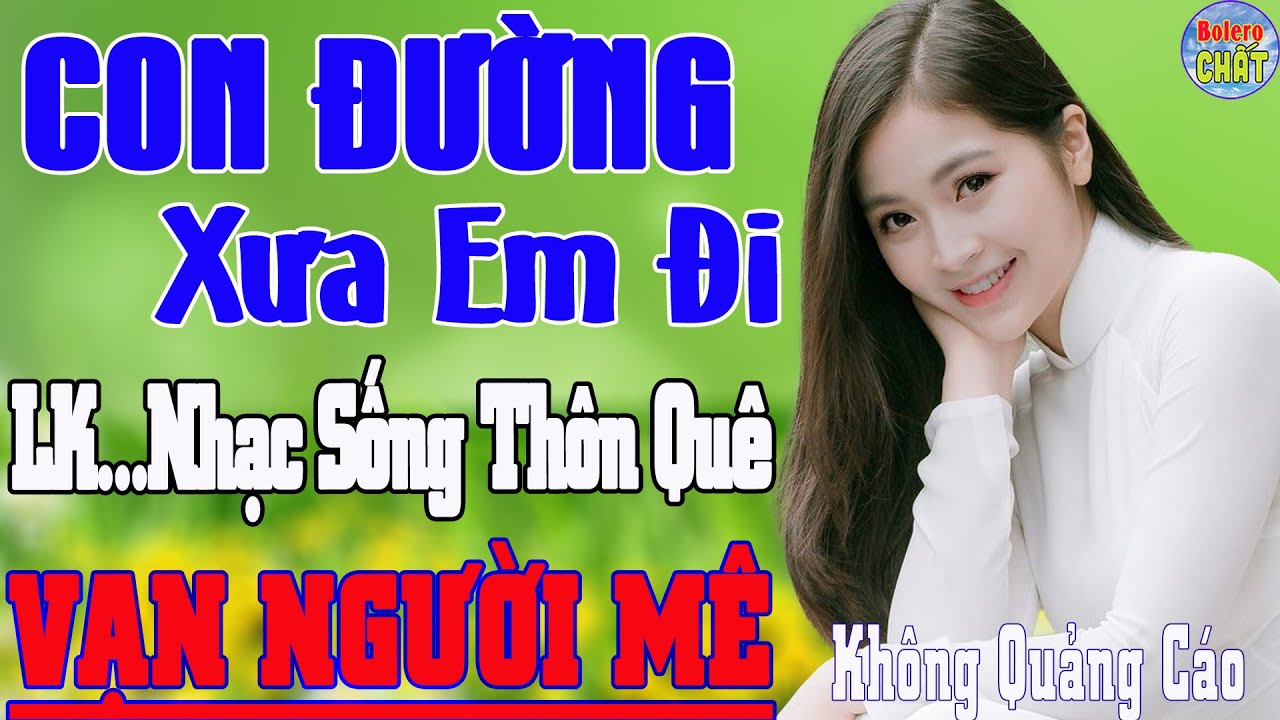 CON ĐƯỜNG XƯA EM ĐI ➤LK NHẠC SỐNG THÔN QUÊ VẠN NGƯỜI MÊ TOÀN BÀI HAY - KHÔNG QUẢNG CÁO