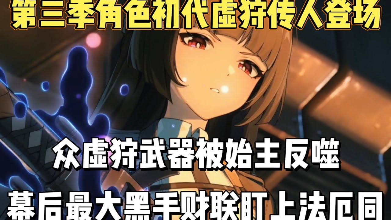第三季PV最炸裂剧情！众虚狩被始主反噬！初代虚狩传人登场！