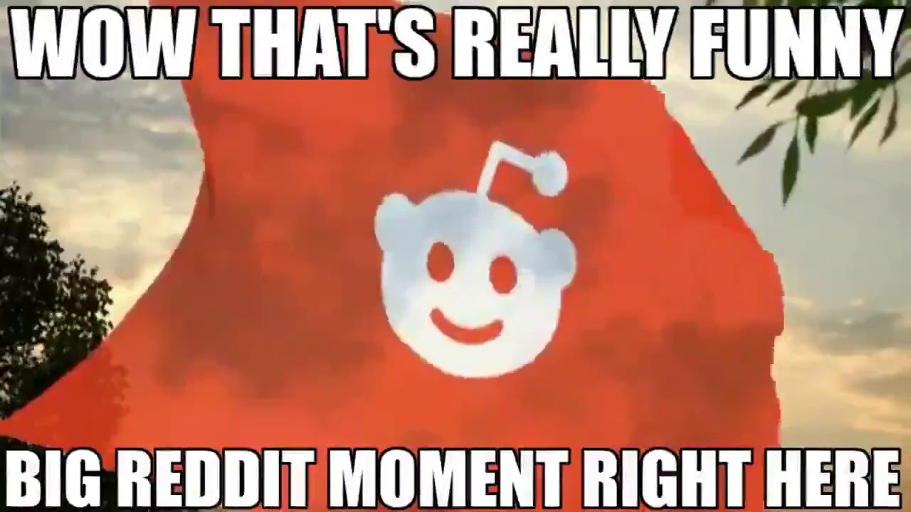 Wow That&rsquo;s Really Funny Big Reddit Moment Right Here