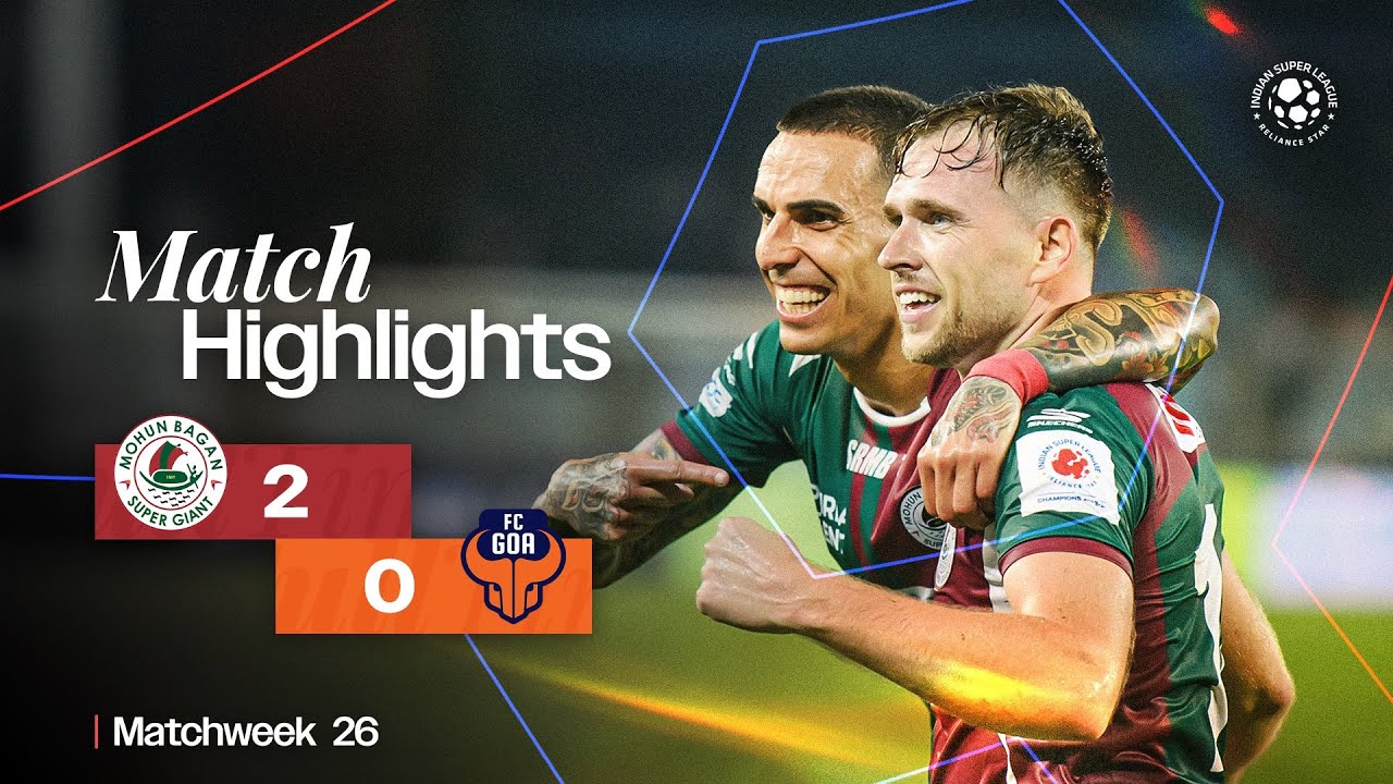 Match Highlights | Mohun Bagan Super Giant 2-0 FC Goa | MW 26 | ISL 2024-25