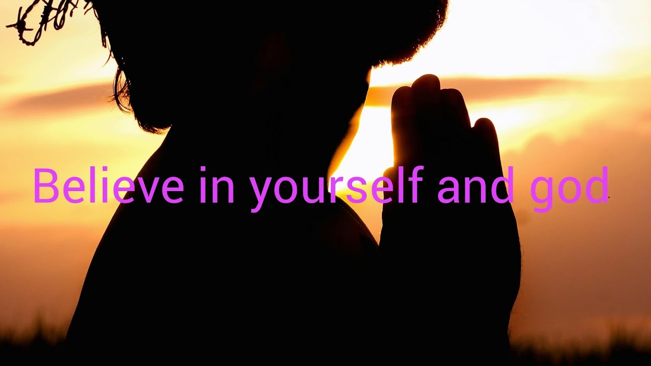 Believe in yourself and god 