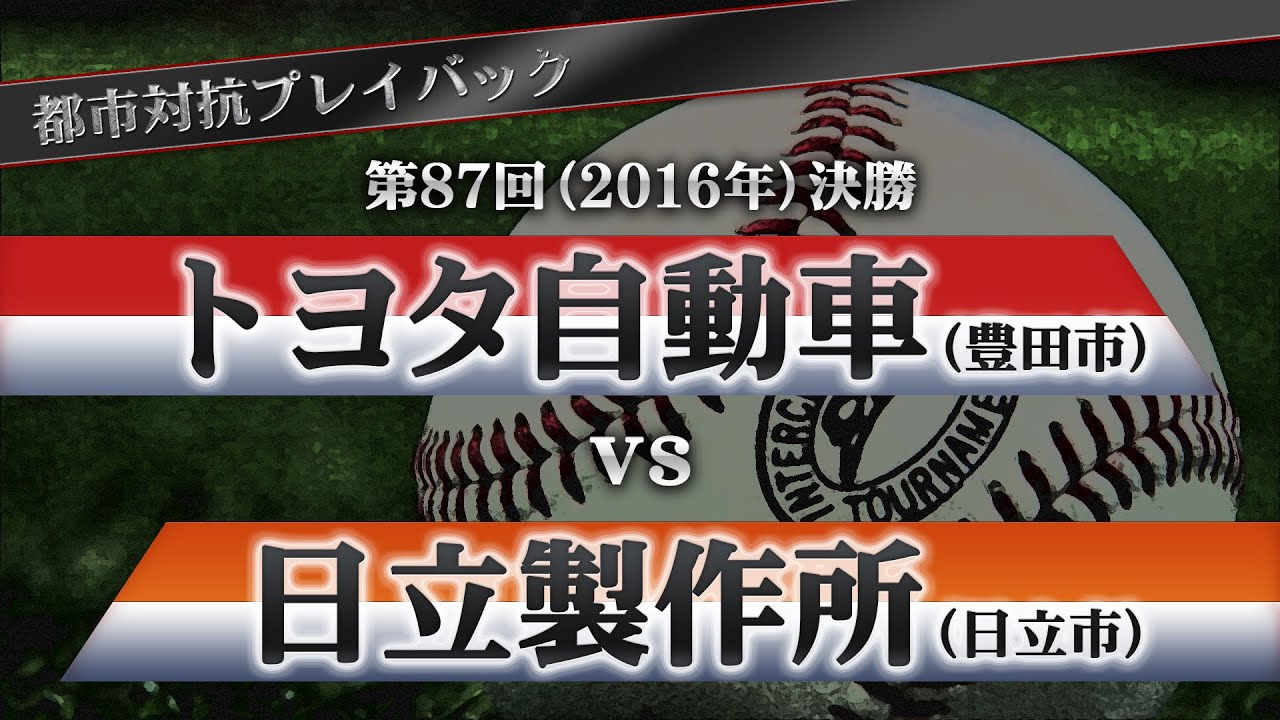 【都市対抗プレイバック】2016年 第87回決勝 トヨタ自動車 vs 日立製作所