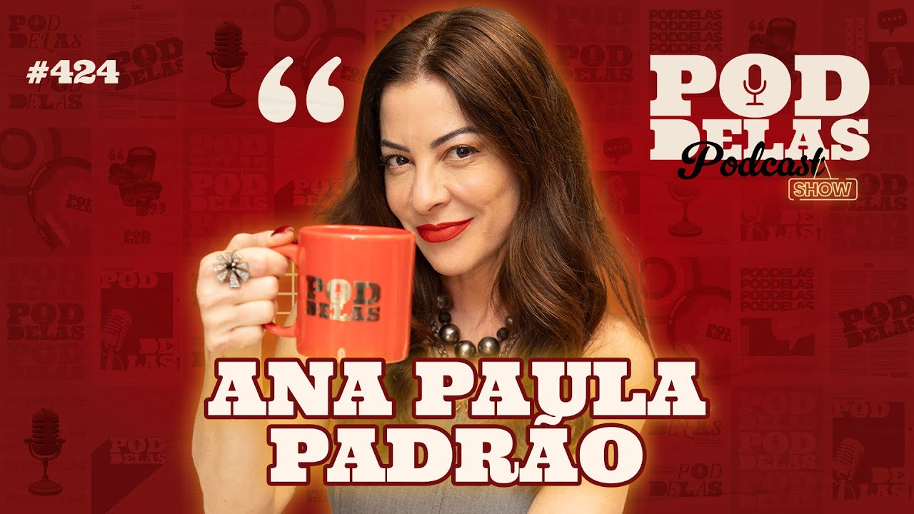 ANA PAULA PADRÃO - PODDELAS PODCAST SHOW #424