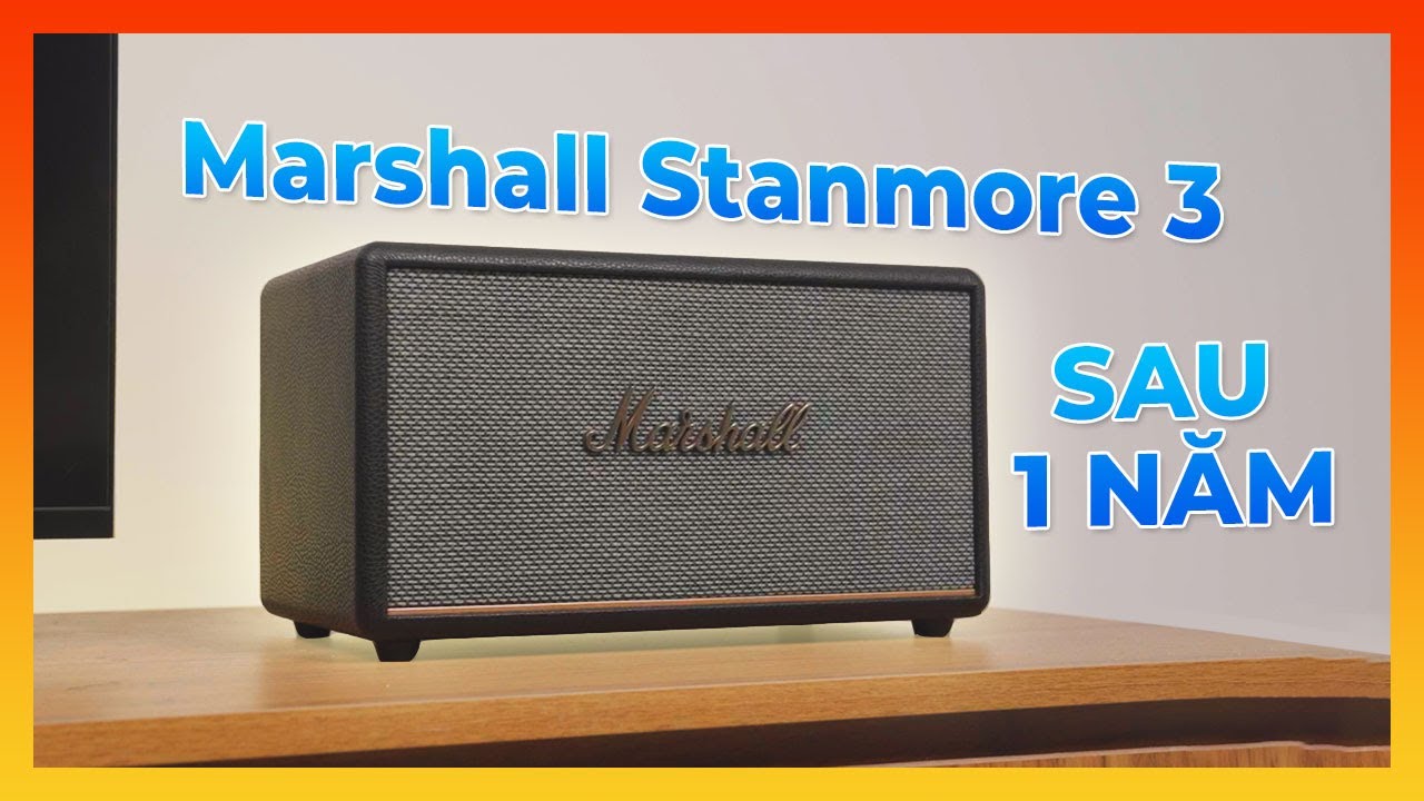 Marshall Stanmore III - SAU MỘT NĂM VẪN LÀ SỰ LỰA CHỌN HÀNG ĐẦU!!!
