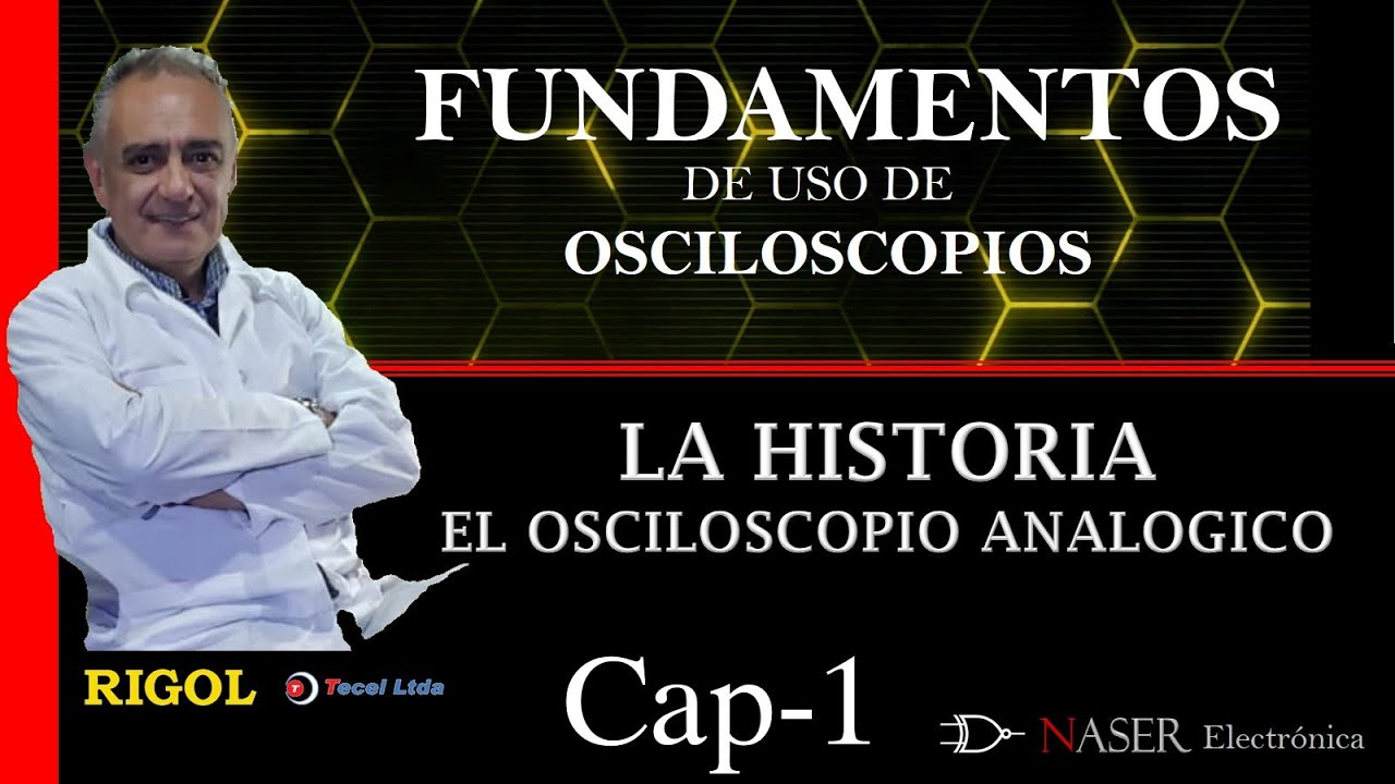 ♒ Cap #1 - HISTORIA y EL OSCILOSCOPIO ANAL&Oacute;GICO: Fundamentos de Uso de Osciloscopios