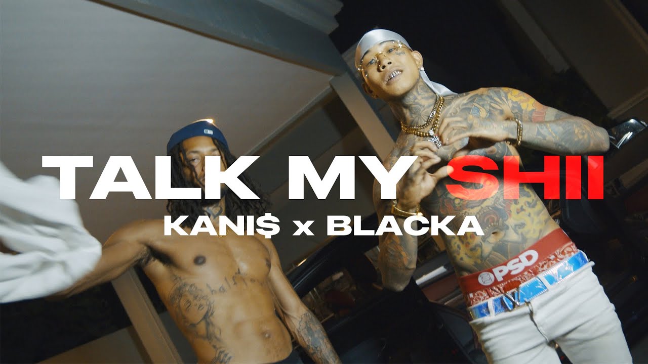 TALK MY SHII - KANI$ X BLACKA [ MV ]