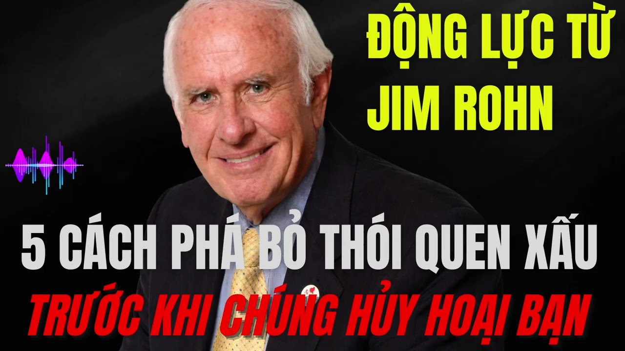5 Cách Phá Bỏ Thói Quen Xấu Trước Khi Chúng Hủy Hoại Bạn | Động Lực Từ Jim Rohn