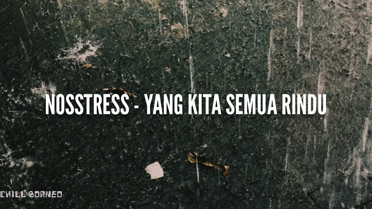NOSSTRESS - Yang Kita Semua Rindu (Lirik)