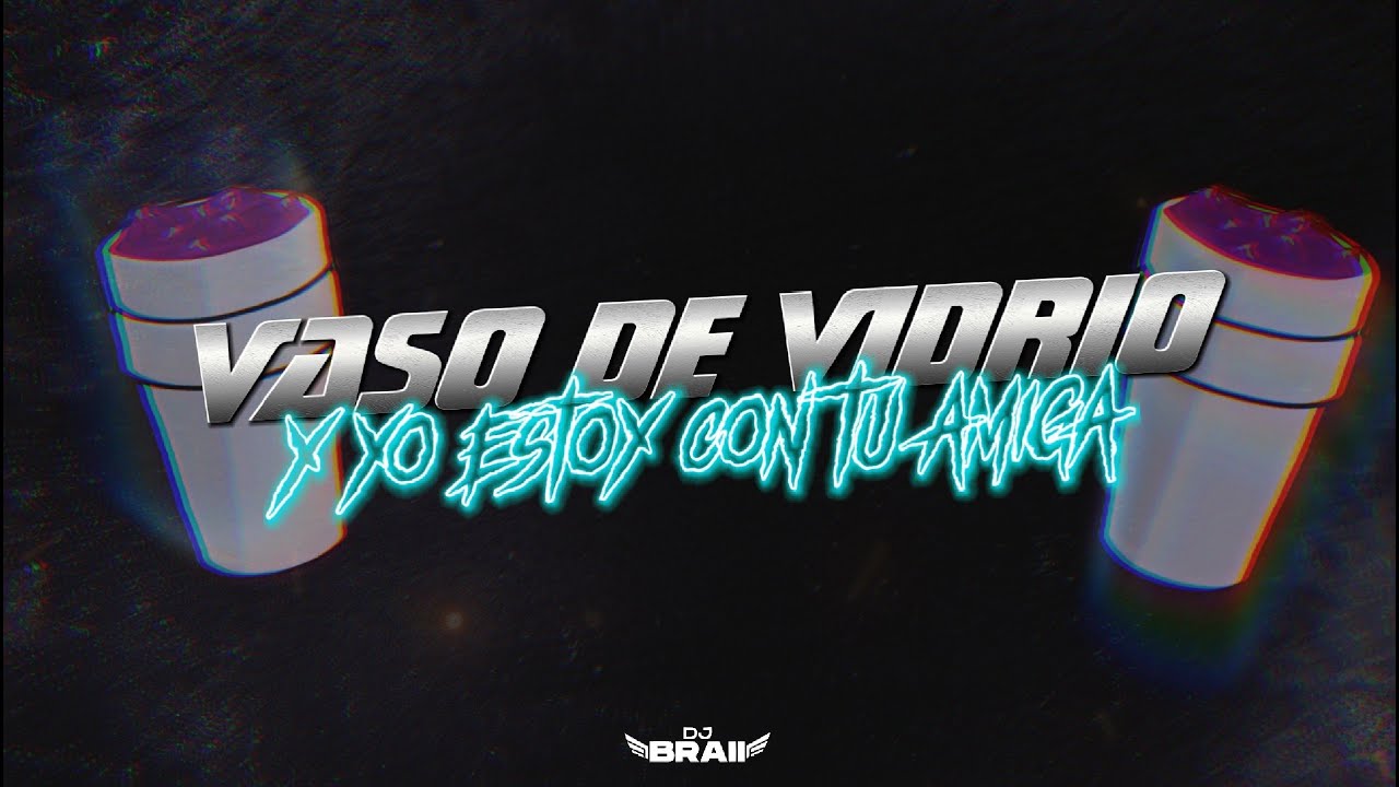VASO DE VIDRIO Y YO ESTOY CON TU AMIGA - DJ BRAII