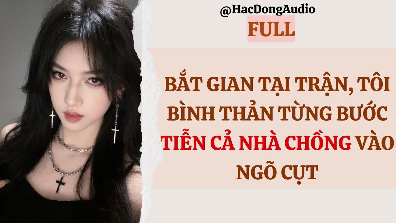Hắc Động Audio | BẮT GIAN TẠI TRẬN, TÔI BÌNH THẢN TỪNG BƯỚC TIỄN CẢ NHÀ CHỒNG VÀO NGÕ CỤT #audio