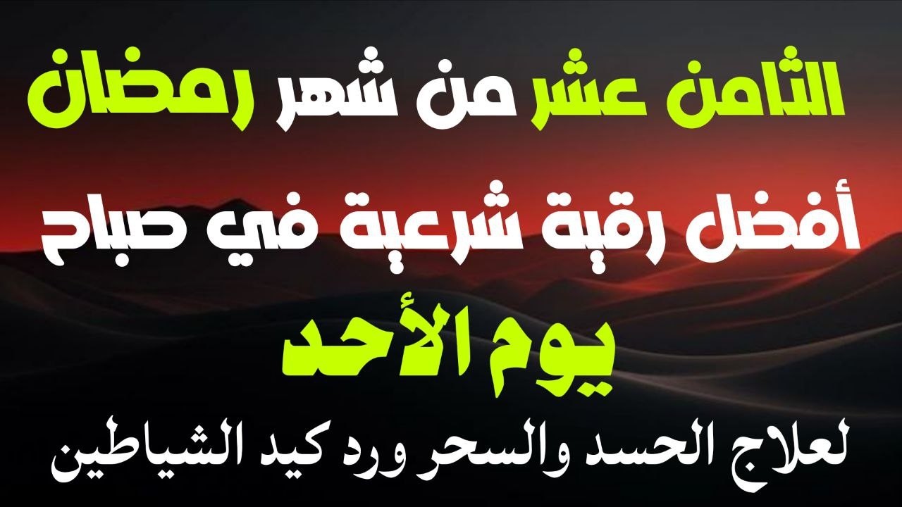 أفضل رقية شرعية في صباح يوم الثامن عشر من شهر رمضان_ لعلاج الحسدوالسحر والعين وتحصين البيت والأولاد