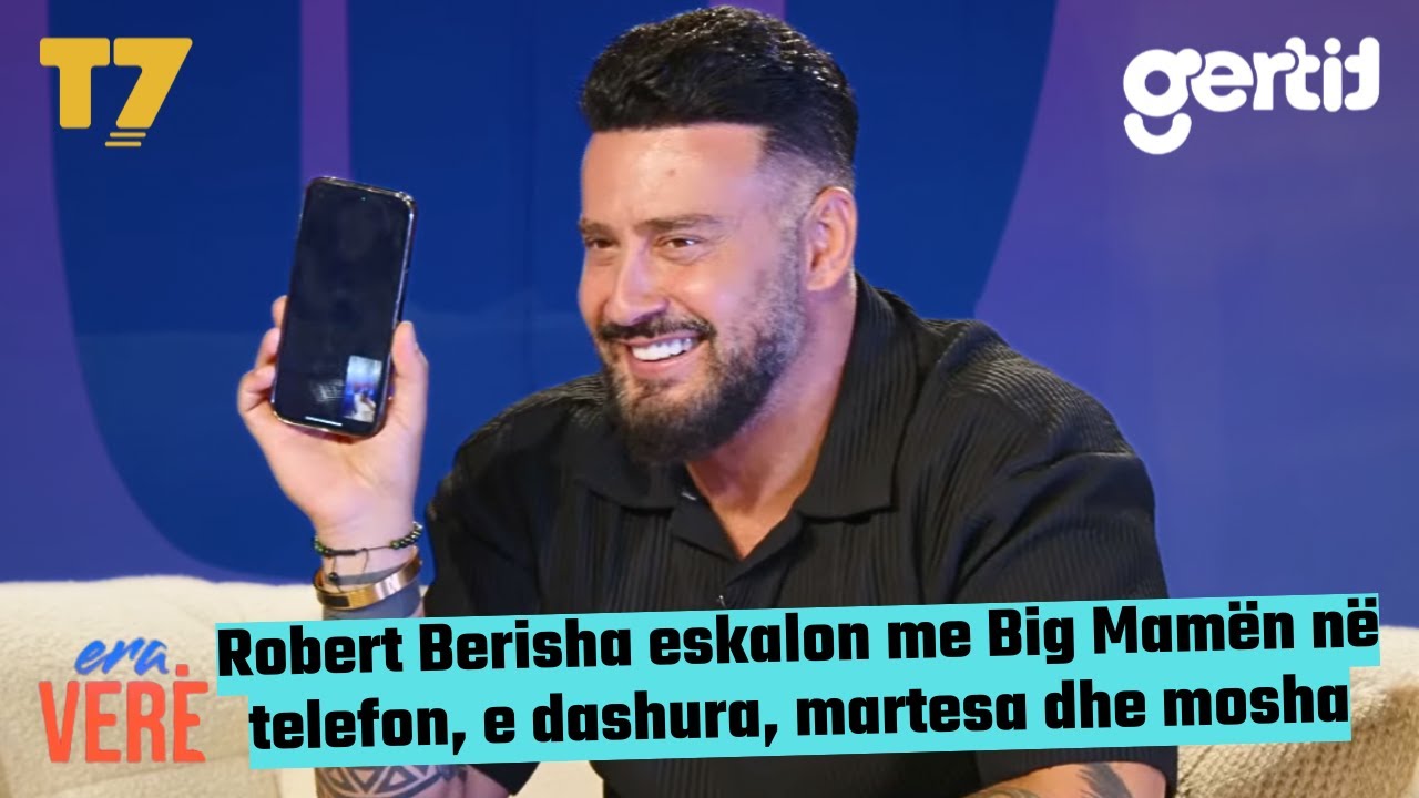 Robert Berisha eskalon me Big Mamën në telefon, e dashura, martesa dhe mosha | Era Verë | T7