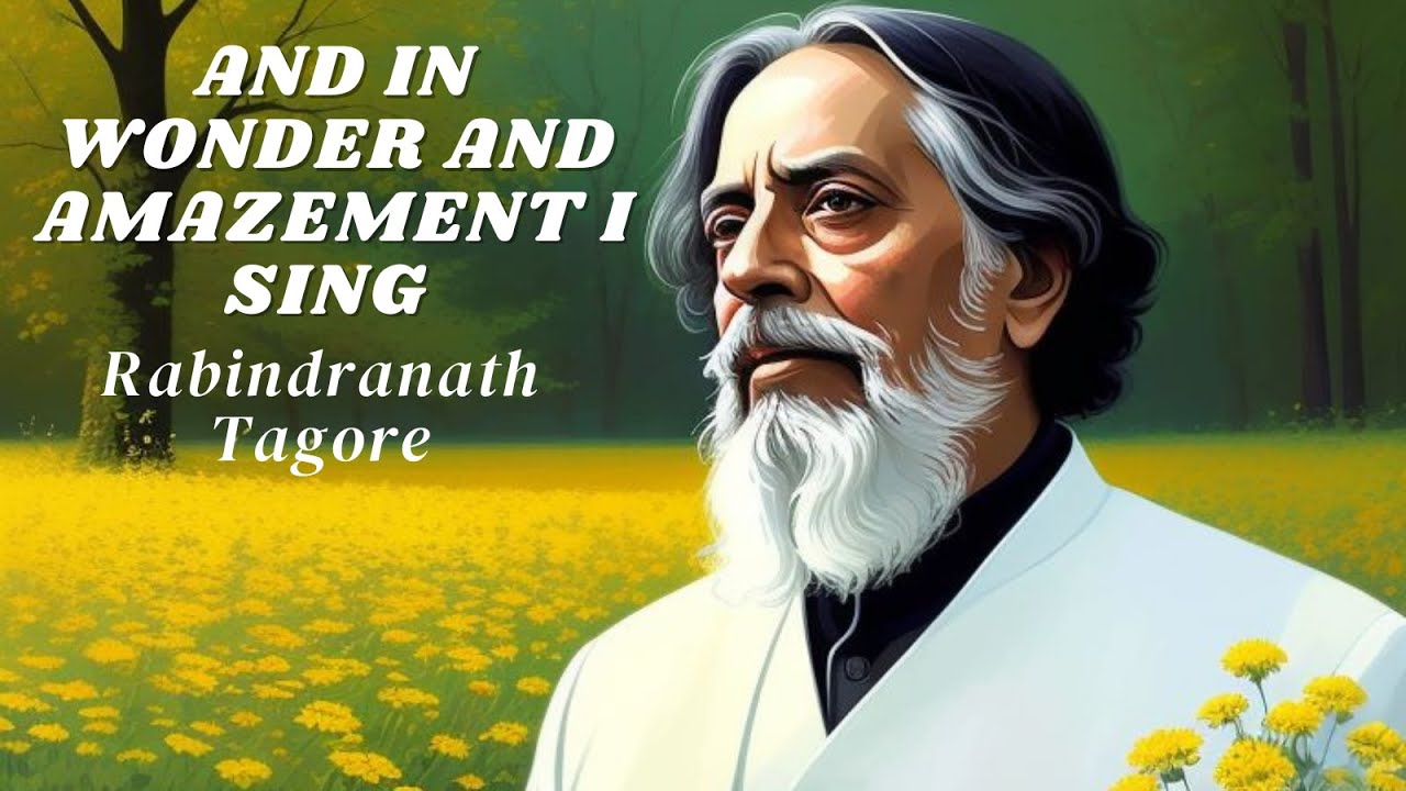 And in Wonder and Amazement I Sing   Rabindranath Tagore