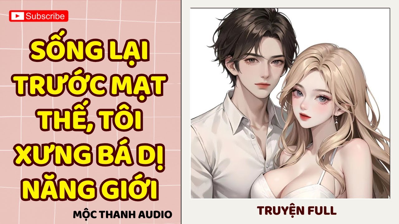 [Truyện Audio] Sống Lại Trước Mạt Thế, Tôi Xưng Bá Dị Năng Giới [FULL] - Mộc Thanh Audio