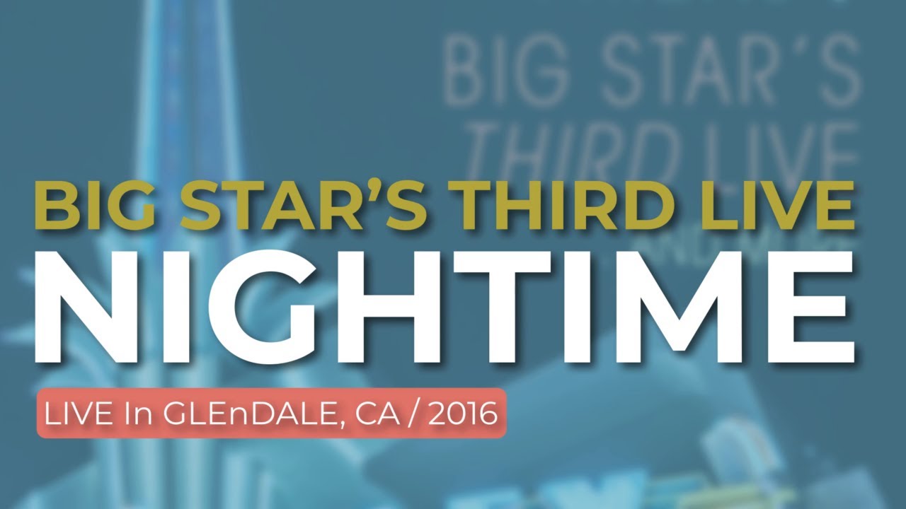 Big Star’s Third Live - Nightime (Live in Glendale 2016) (Official Audio)