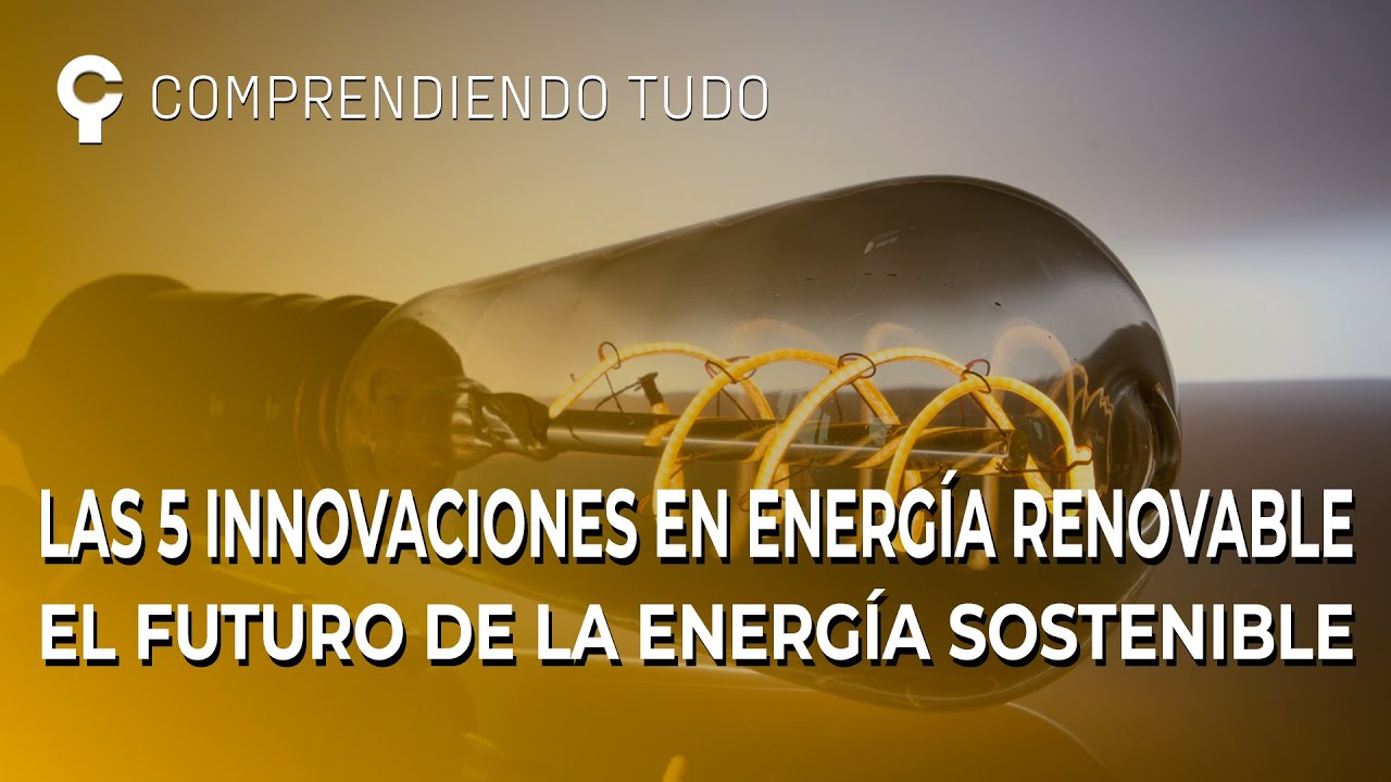 LAS 5 INNOVACIONES EN ENERG&Iacute;A RENOVABLE  EL FUTURO DE LA ENERG&Iacute;A SOSTENIBLE
