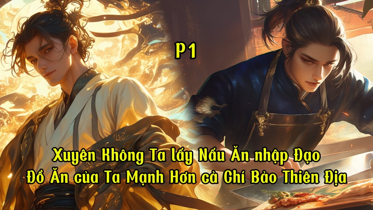 [Tu Tiên] [P1] Xuyên Không Ta lấy Nấu Ăn nhập Đạo, Đồ Ăn của Ta Mạnh Hơn cả Chí Bảo Thiên Địa