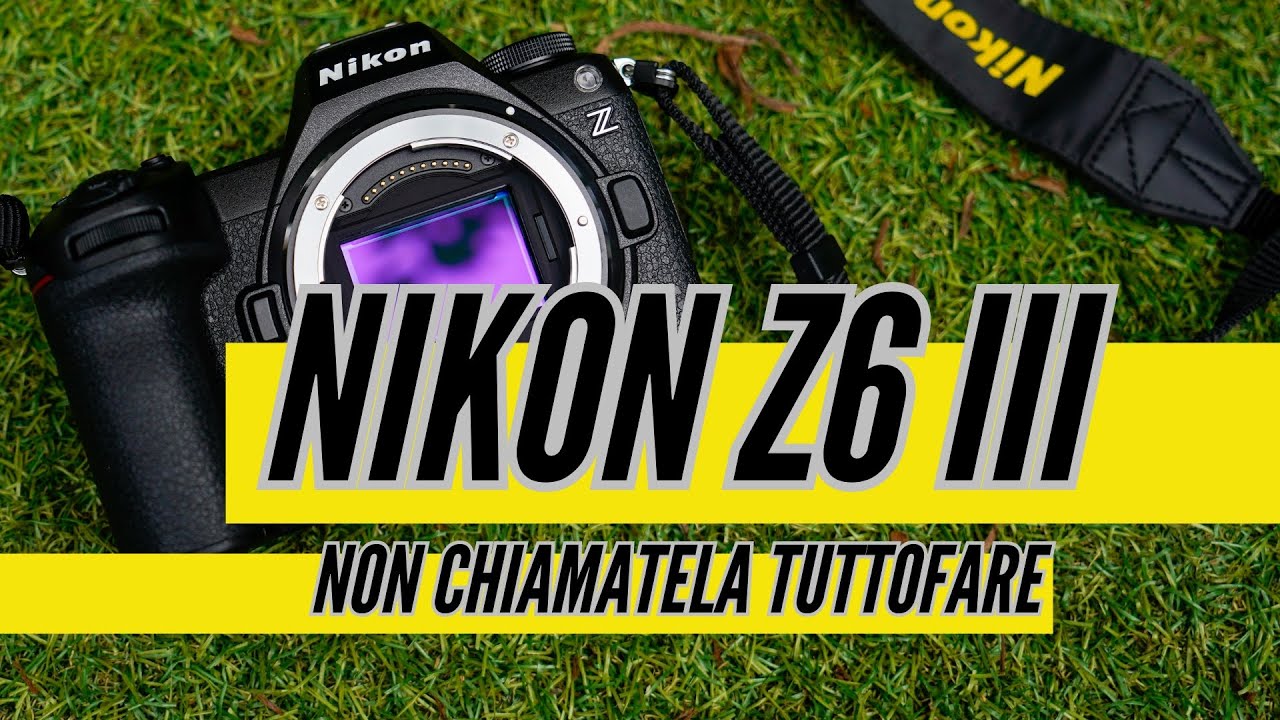 Nikon Z6 III - Non chiamatela tuttofare