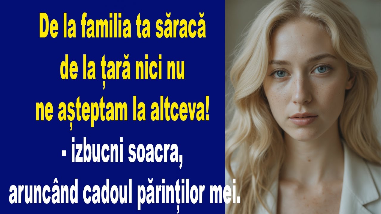 De la familia ta săracă de la țară nici nu ne așteptam la altceva!izbucni soacra, aruncând cadoul...