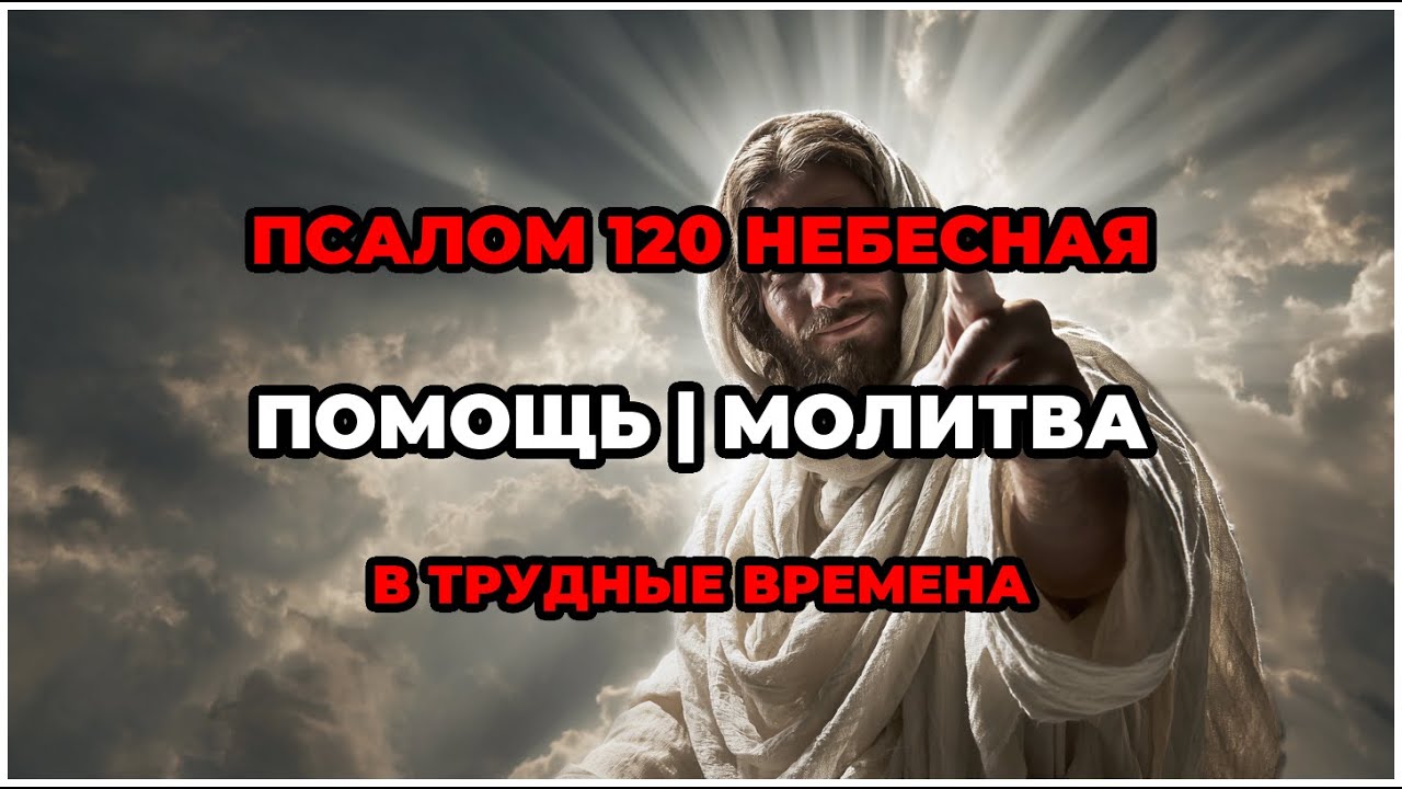 ПСАЛОМ 120 - НЕБЕСНАЯ ПОМОЩЬ | МОЛИТВА В ТРУДНЫЕ ВРЕМЕНА