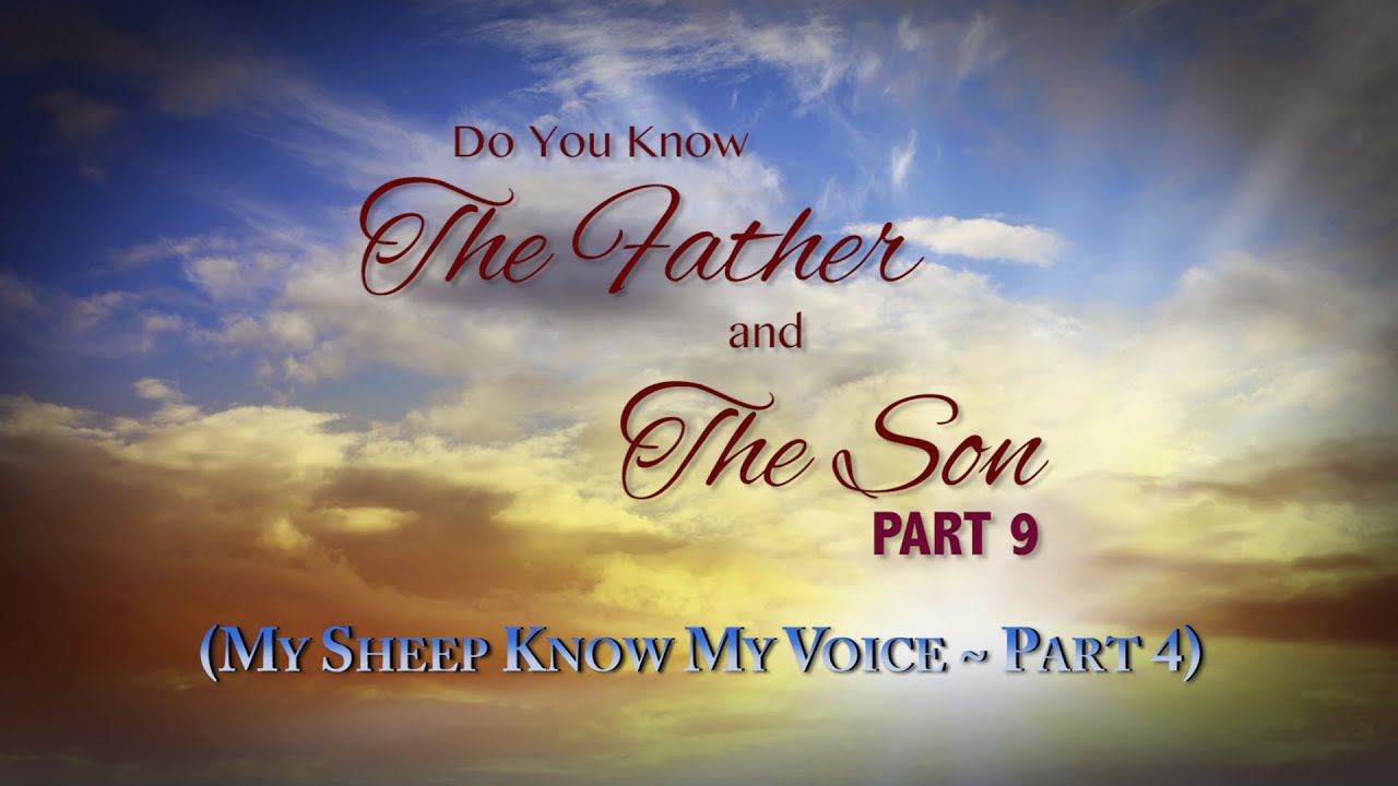 Do You Know the Father and the Son? - Part 9 (My Sheep Know My Voice - Part 4)