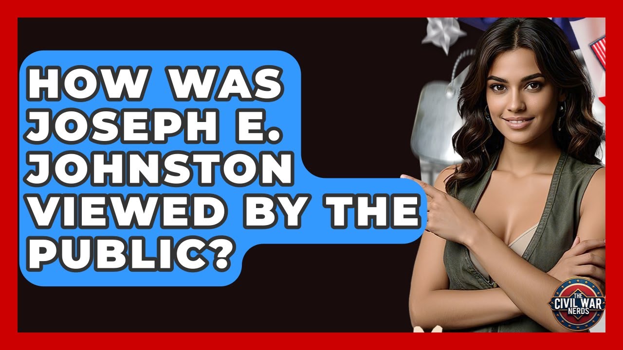 How Was Joseph E. Johnston Viewed By The Public? - The Civil War Nerds