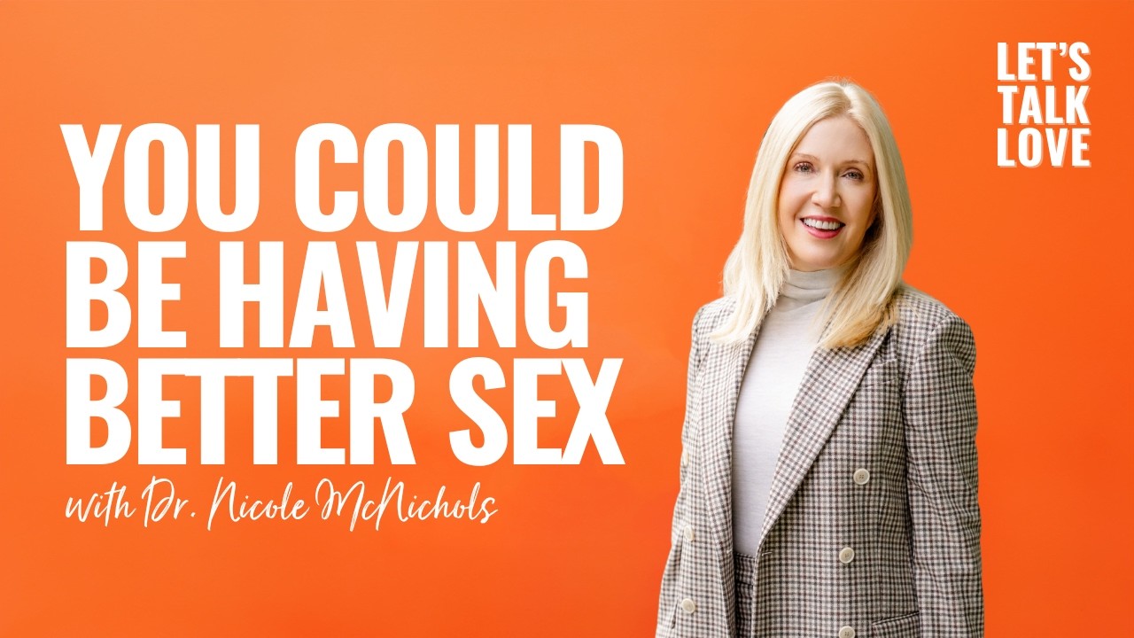 Let's Talk Love | You Could Be Having Better Sex with Dr. Nicole McNichols