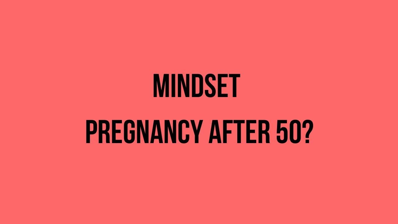 Mindset - Pregnancy After 50
