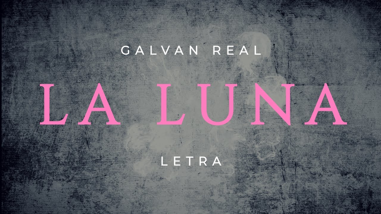Galvan Real - La Luna (letra)🎵