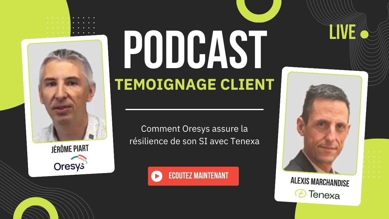 Podcast : Témoignage client - comment Oresys assure la résilience de son SI avec Tenexa