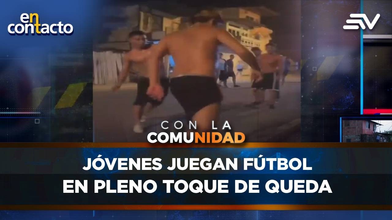 Jóvenes juegan fútbol en pleno toque de queda | En Contacto | Ecuavisa