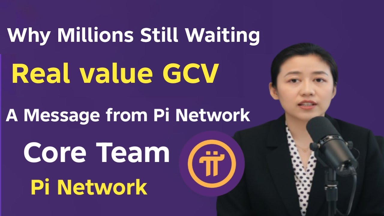 Why Millions Still Waiting Real value GCV A Message from Pi Network Core Team