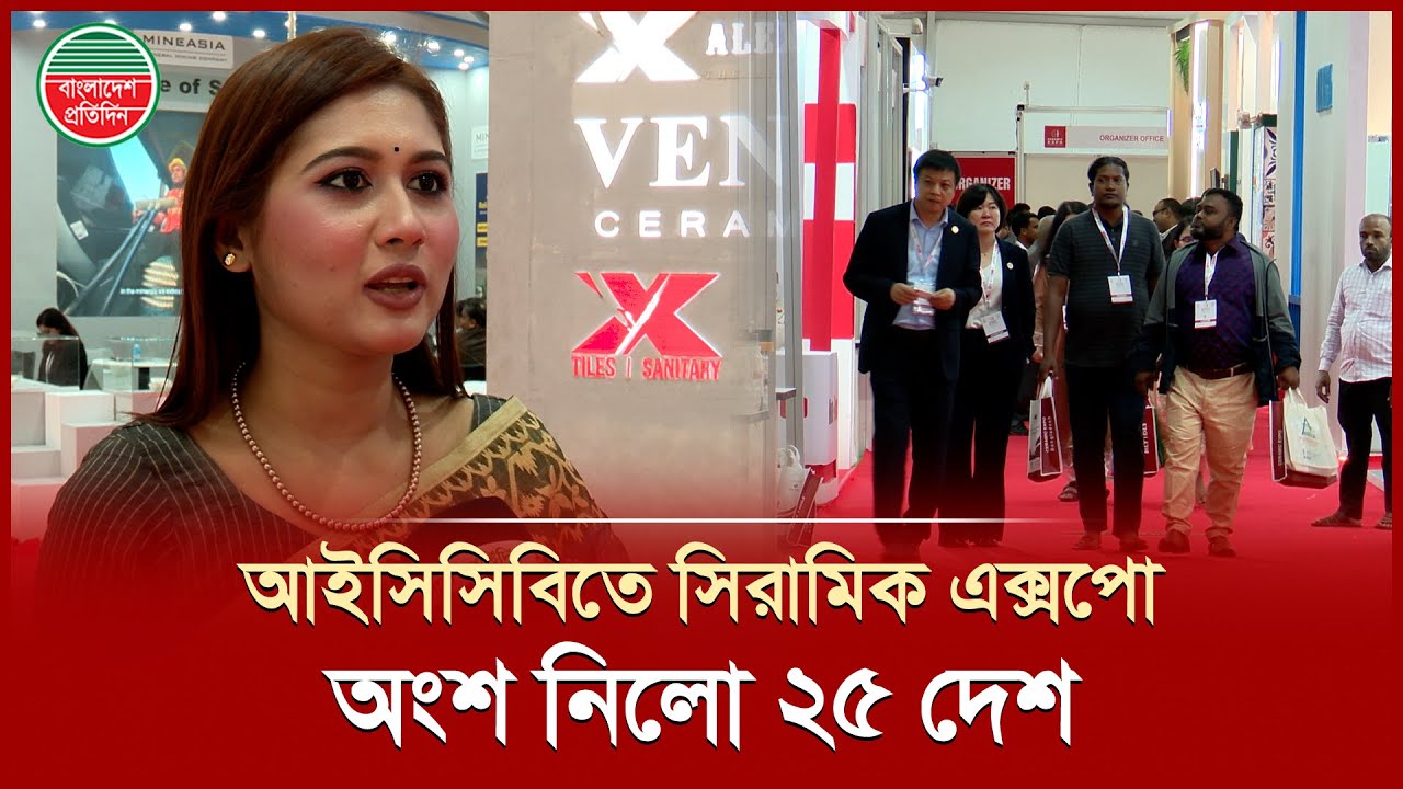 আইসিসিবিতে সিরামিক এক্সপো শুরু, অংশ নিয়েছে ২৫ দেশের ১৩৫টি প্রতিষ্ঠান | ICCB | Ceramic Expo