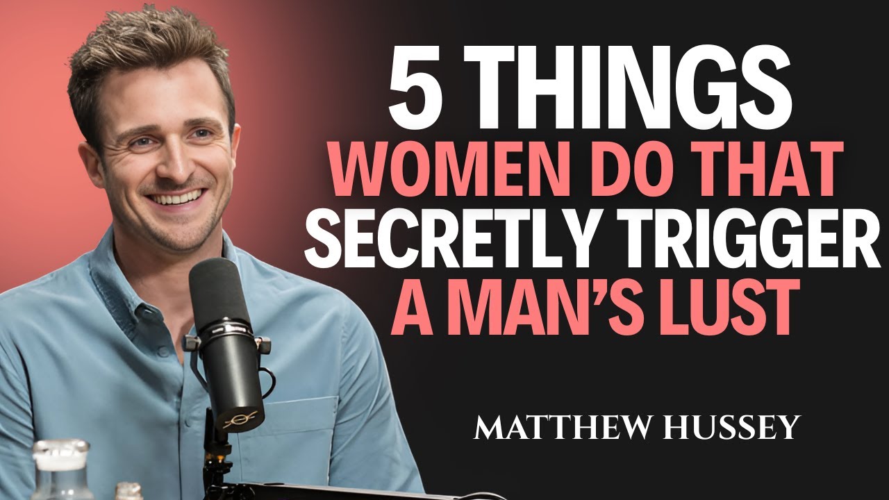 5 Hidden Things Women Do That Trigger a Man's Lust | Matthew Hussey