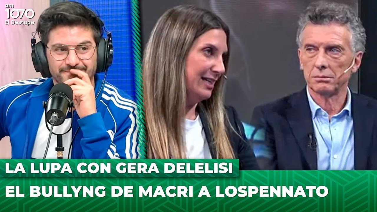 EL BULLYNG DE MACRI A LOSPENNATO | La Lupa con Gera Delelisi