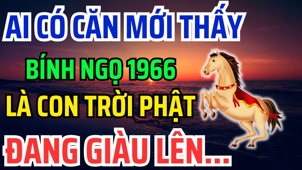 Bính Ngọ 1966 Có CĂN LÀNH - PHÚC DÀY - MỆNH LỚN Mới có 8 Dấu Hiệu Này, Không Biết là Hối cả đời !