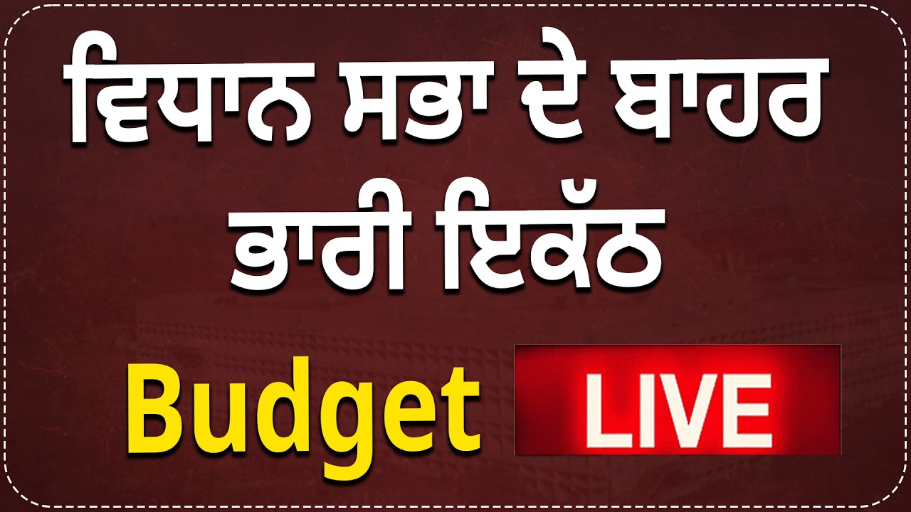 Budget Live| Punjab Vidhan Sabha ਦੇ ਬਾਹਰ ਭਾਰੀ ਇਕੱਠ