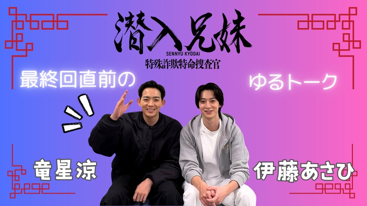 【竜星涼・伊藤あさひ】最終回直前トーク【潜入兄妹】