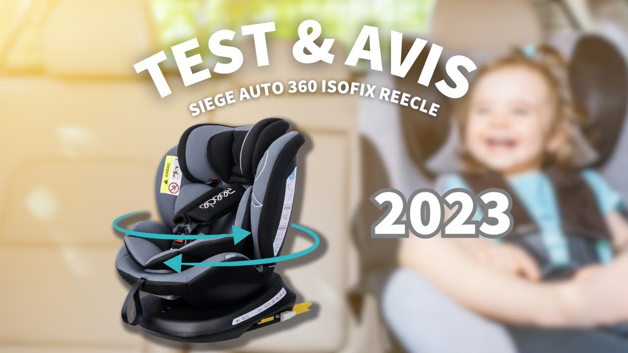 Siege auto 360 isofix REECLE - TEST & AVIS 2023