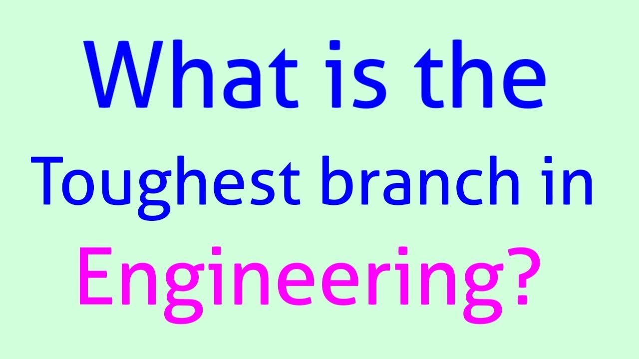 Toughest branch in engineering