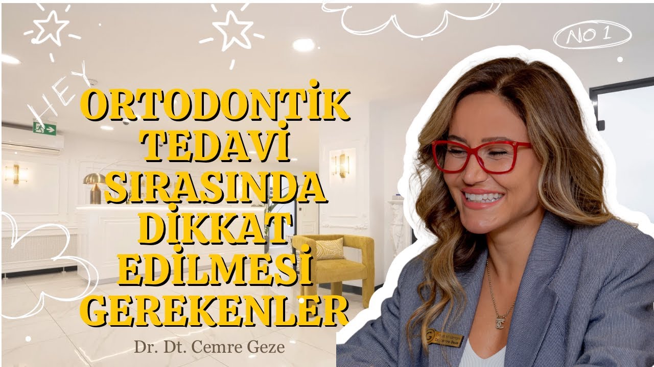 'Ortodontik Tedavi Sırasında Dikkat Edilmesi Gerekenler Nelerdir?'  Dr. Cemre Geze anlatıyor...