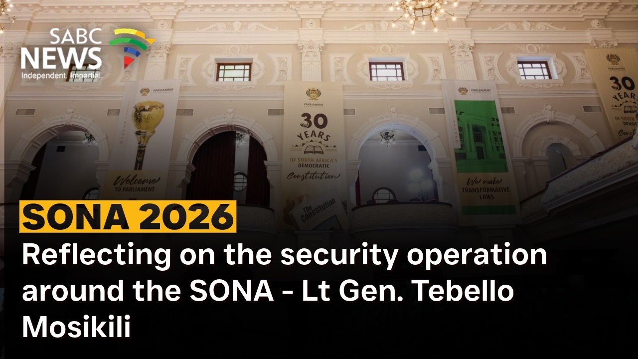 SONA 2026 | Reflecting on the security operation around the SONA - Lt Gen. Tebello Mosikili