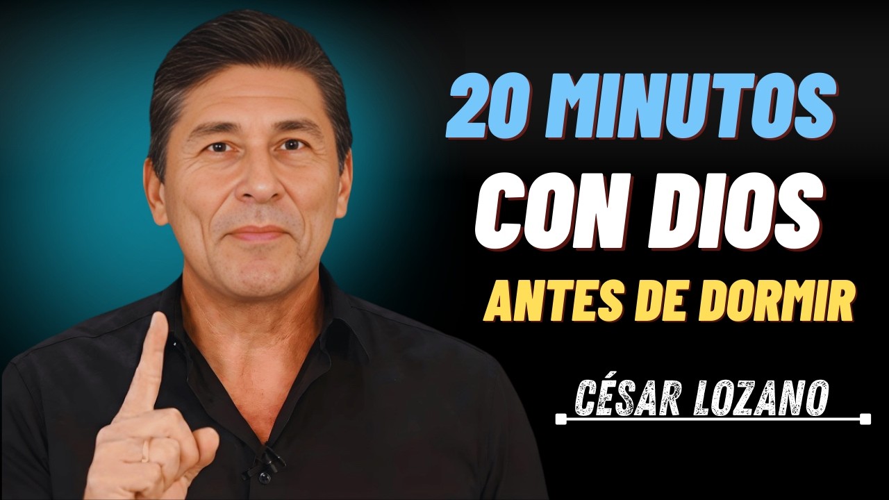 Dr. César Lozano || 20 minutos con Dios antes de irte a dormir