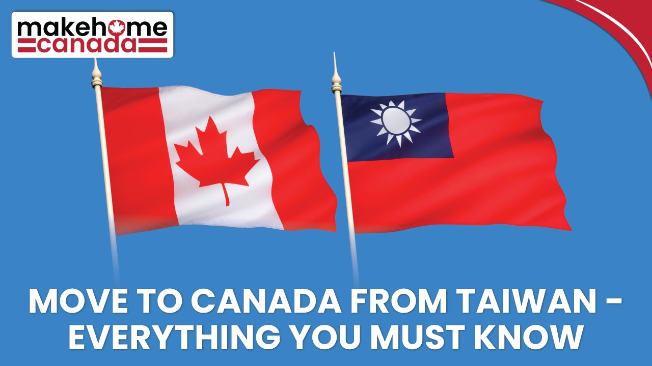 Move to Canada from Taiwan - Everything you must know | MakeHomeCanada