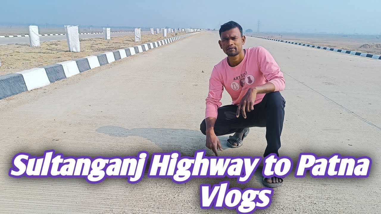Sultanganj to Patna highway Road Vlogs सुल्तानगंज का सबसे बड़ा फोर लाइन