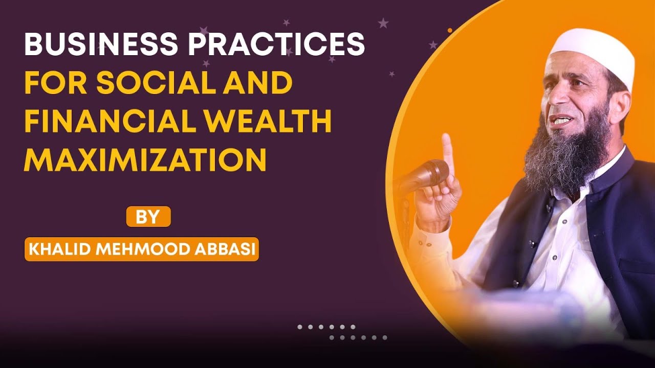 Business Practices For Social & Financial Wealth Maximization | Khalid Mehmood Abbasi