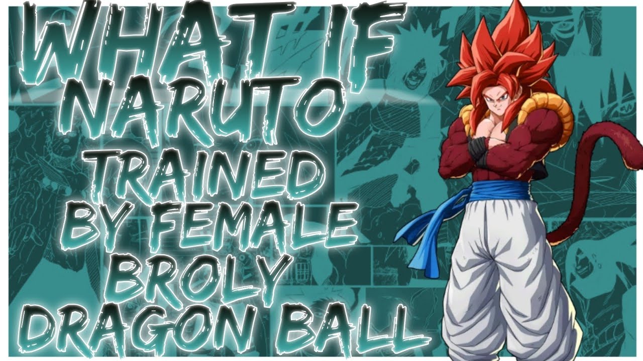 what if naruto is trained by female broly dragon ball