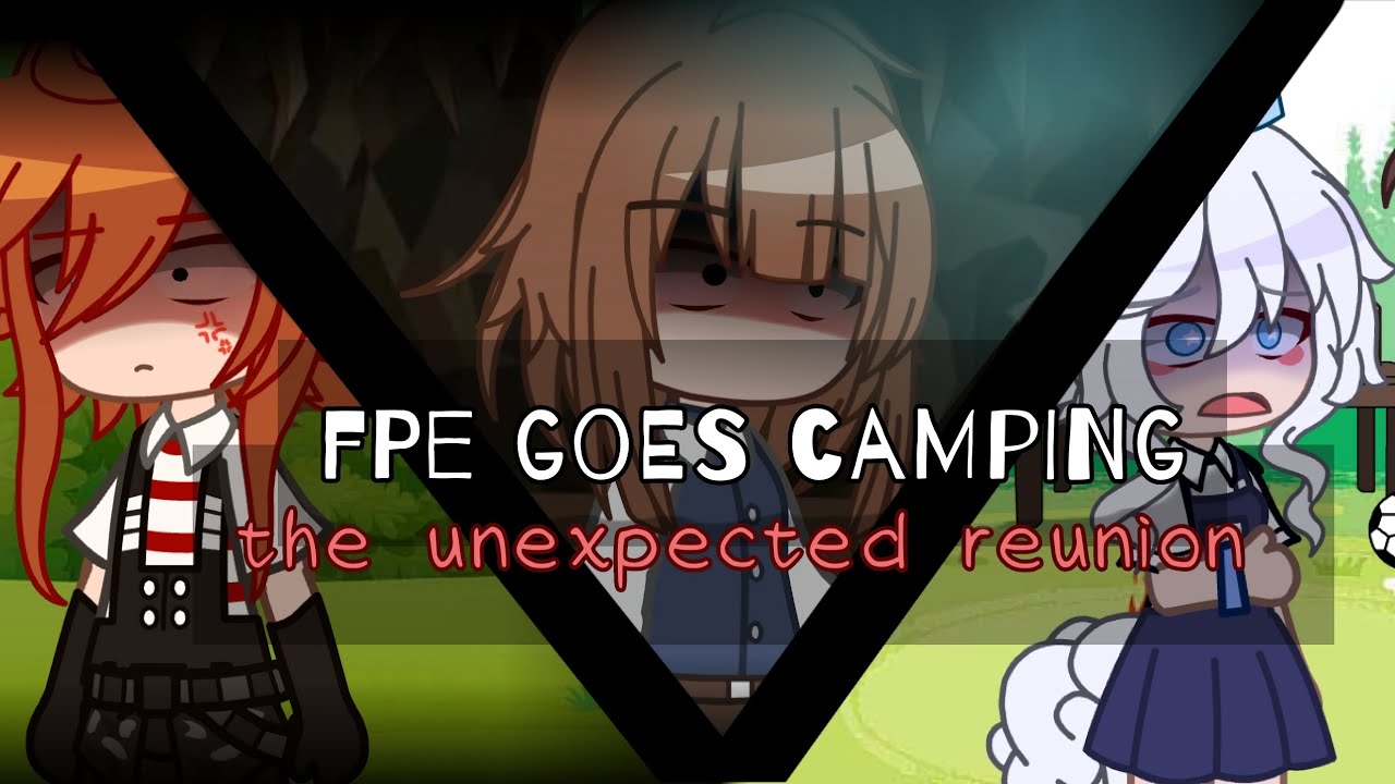ꪆৎ FPE GOES CAMPING // “THE UNEXPECTED REUNION” // MY AU // PART 1