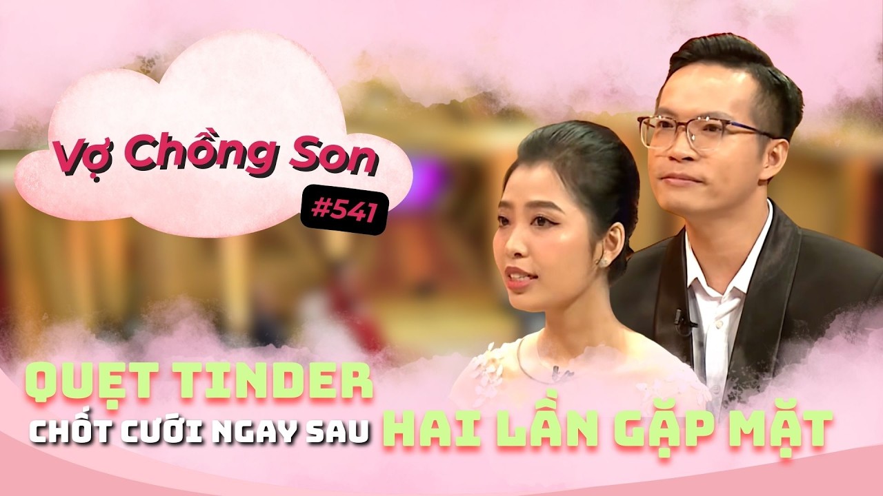 Quẹt Tinder chốt cưới sau 2 lần gặp mặt | VỢ CHỒNG SON